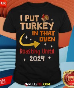 Official I Put Turkey In That Oven Roasting Until 2024 T-Shirt