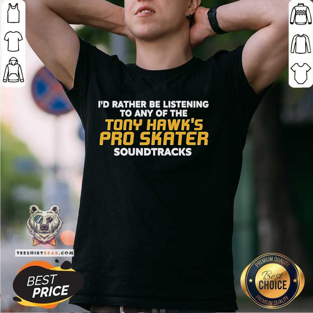 Shirt Official I'd Rather Be Listening To Any Of The Tony Hawk's T-Shirt