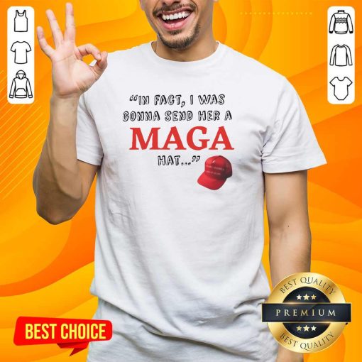 Official In Fact I Was Gonna Send Her A Maga Hat Debate Trump Quote T-Shirt