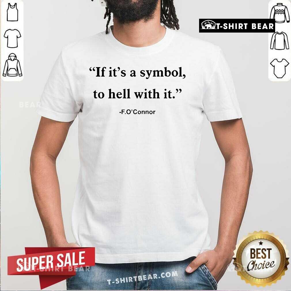 Shirt Official Jonathan Roumie If It Is Just A Symbol To Hell With It Flannery O’Connor T-Shirt