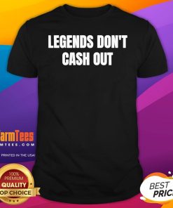Official Legends Don't Cash Out T-Shirt