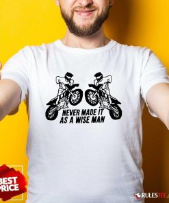Official Never Made It As A Wise Man T-Shirt