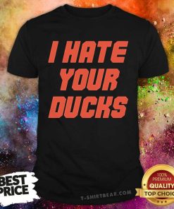 Official Oregon State Football I Hate Your Ducks T-Shirt