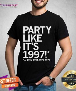 Official Party Like It's 1997 Or 1995 1994 1971 1970 T-ShirtOfficial Party Like It's 1997 Or 1995 1994 1971 1970 T-Shirt