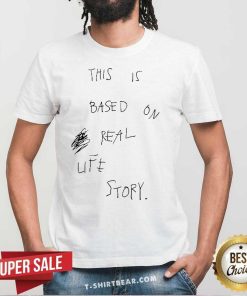 Official This Is Based On Real Life Story T-Shirt