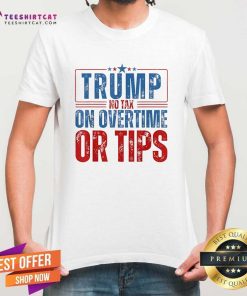 Official Trump No Tax On Overtime Or Tips T-Shirt