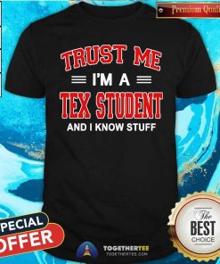 Official Trust Me I'm A Tex Student And I Know Stuff T-Shirt