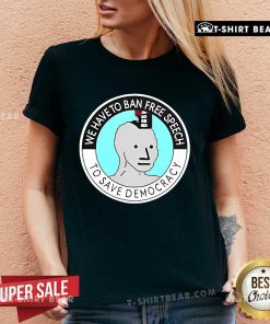 Official We Have To Ban Free Speech To Save Democracy V-Neck