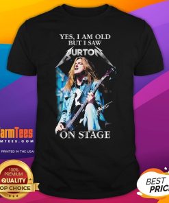 Official Yes I Am Old But I Saw Burton On Stage T-Shirt