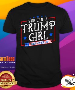Official Yes I'm A Trump Girl Get Over It T-Shirt
