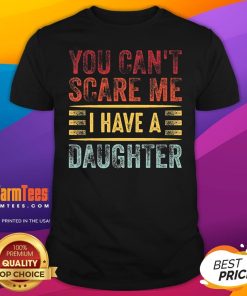 Official You Can't Scare Me I Have A Daughter T-Shirt
