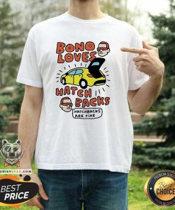 Official Zoe Bread Bono Loves Hatch Backs Hatchbacks Are Fine T-Shirt