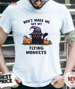 Original Don't Make Me Get My Flying Monkeys T-Shirt