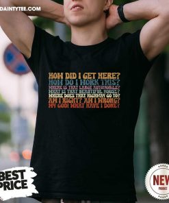Original How Did I Get Here Retro T-Shirt