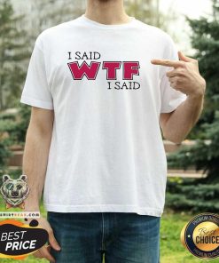 Original I Said WTF I Said T-Shirt