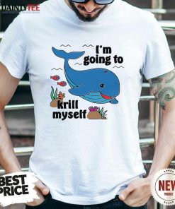 Original I'm Going To Krill Myself T-Shirt