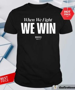 Original Kamala Harris When We Fight We Win T-Shirt