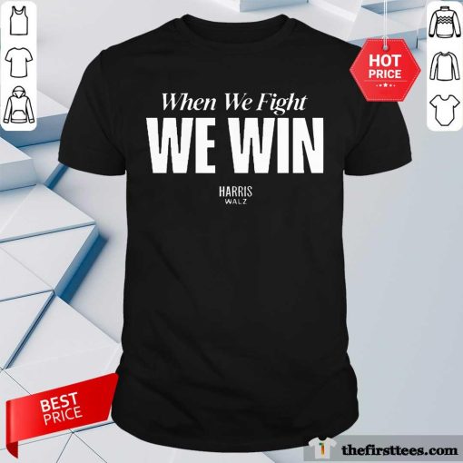 Original Kamala Harris When We Fight We Win T-Shirt