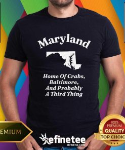 Original Maryland Home Of Crabs Baltimore And Probably A Third Thing T-Shirt