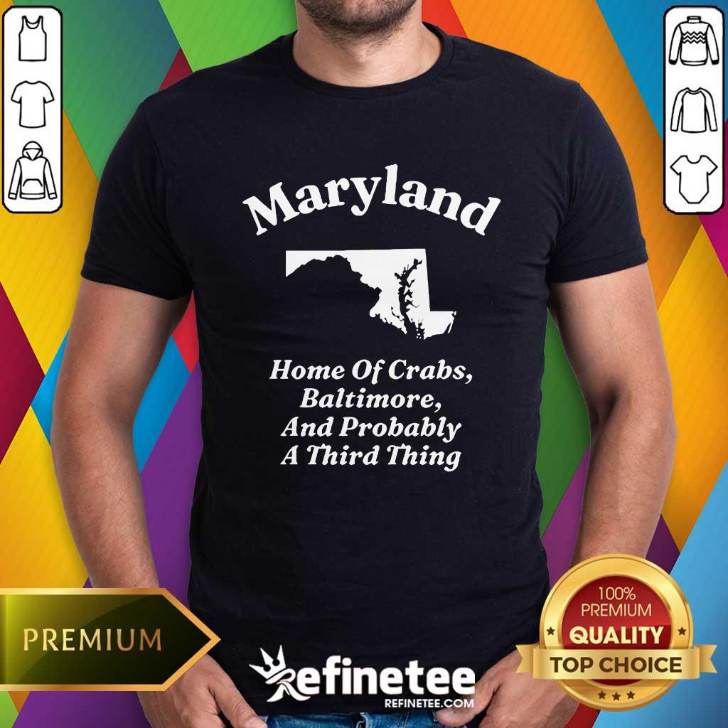 Shirt Original Maryland Home Of Crabs Baltimore And Probably A Third Thing T-Shirt