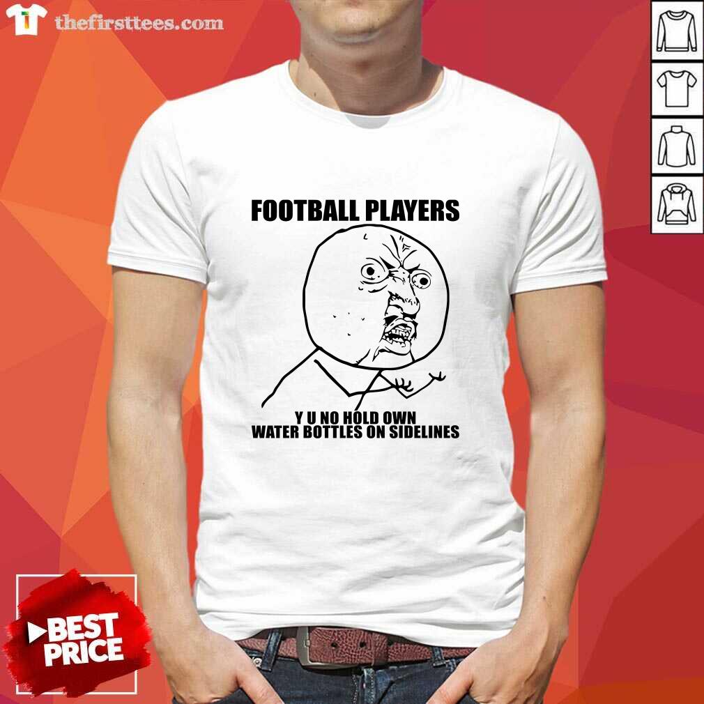 Shirt Original Meme Football Players Y U No Hold Own Water Bottles T-Shirt
