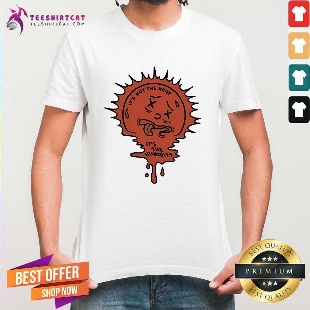 Shirt Original Nick Stroia It’s Not The Heart It’s The Humidity T-Shirt