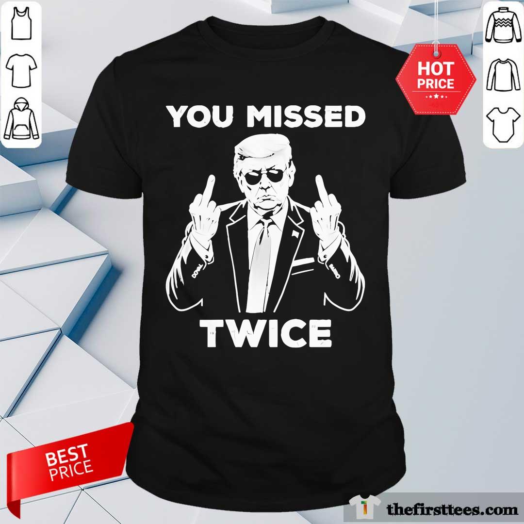 Shirt Original Trump You Missed Twice Trump Assassination Attempt Trump T-Shirt