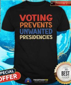 Original Voting Prevents Unwanted Presidencies T-Shirt