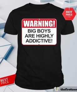 Original Warning Big Boys Are Highly Addictive T-Shirt