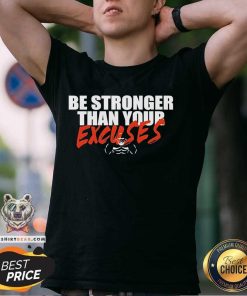 Premium Brian Shaw Wearing Be Stronger Than Your Excuses T-Shirt