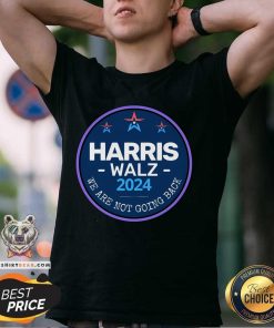 Premium Harris Walz 2024 We Are Not Going Back T-Shirt