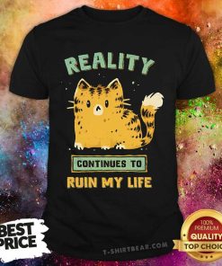 Premium Reality Continues To Ruin My Life T-Shirt