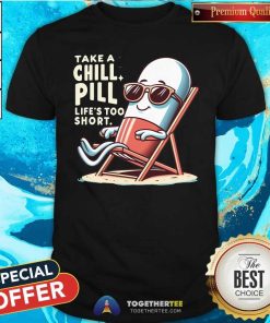 Premium Take A Chill Pill Life's Too Short T-Shirt