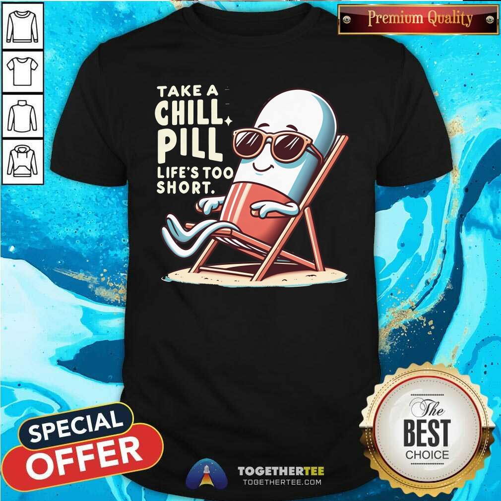Shirt Premium Take A Chill Pill Life's Too Short T-Shirt