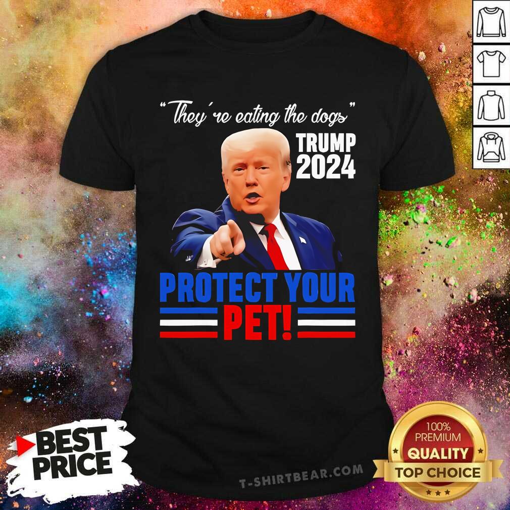 Shirt Premium They're Eating The Dogs Trump 2024 Protect Your Pet T-Shirt