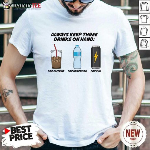 Pretty Always Keep These 3 Drinks On Hand T-Shirt