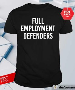 Pretty Full Employment Defenders T-Shirt