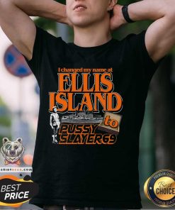 Pretty I Changed My Name At Ellis Island To Pussy Slayer 69 T-Shirt