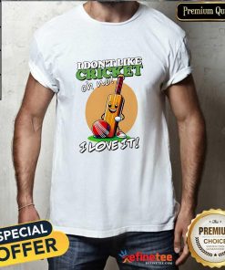 Pretty I Don't Like Cricket I Love It T-Shirt