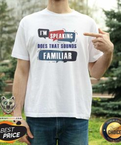 Pretty I'm Speaking Does That Sounds Familiar T-Shirt