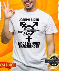 Pretty Joseph Biden Made My Guns Transgender T-Shirt