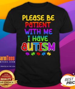 Pretty Please Be Patient With Me I Have Autism T-Shirt