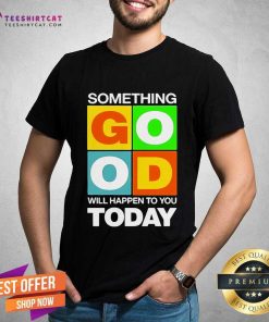 Pretty Something Good Will Happen To You Today 2024 T-Shirt