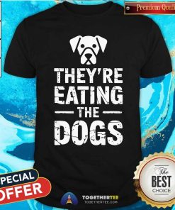 Pretty They're Eating The Dogs T-Shirt