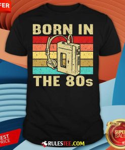 Top Born In The 80s Born In Eighties T-Shirt