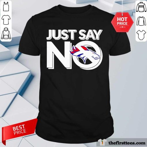 Top Broncos Just Say No T-Shirt