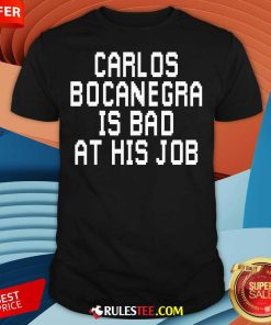 Top Carlos Bocanegra Is Bad At His Job T-Shirt