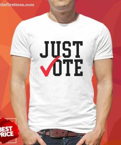Top Good Just Vote T-Shirt