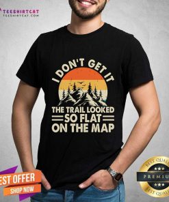 Top Hiking I Don't Get It So Flat On The Map Sunset T-Shirt
