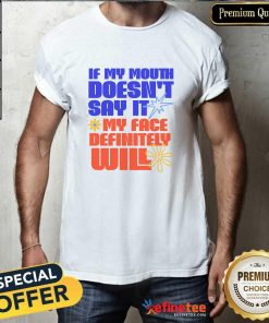 Top If My Mouth Doesn't Say It My Face Definitely Will T-Shirt